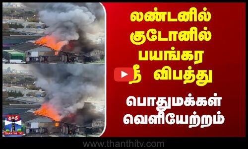 Fire Accident | லண்டனில் குடோனில் பயங்கர தீ விபத்து - பொதுமக்கள் வெளியேற்றம்