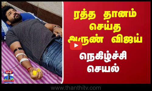 Actor Arun Vijay | Blood Donation | ரத்த தானம் செய்த அருண் விஜய்.. நெகிழ்ச்சி செயல்
