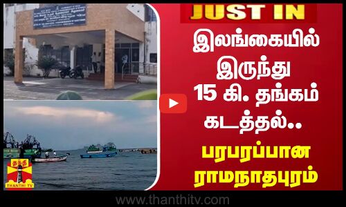#JUSTIN | இலங்கையில் இருந்து 15 கி. தங்கம் கடத்தல்.. -  பரபரப்பான ராமநாதபுரம்