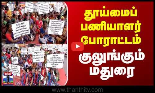 தூய்மைப் பணியாளர் போராட்டம் - குலுங்கும் மதுரை