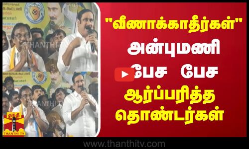 வீணாக்காதீர்கள் - அன்புமணி பேச பேச ஆர்ப்பரித்த தொண்டர்கள்