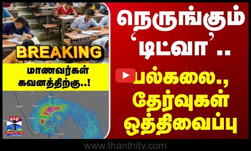 Breaking | Cyclone Ditwah | நெருங்கும் `டிட்வா..  பல்கலை., தேர்வுகள் ஒத்திவைப்பு