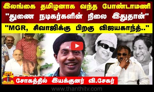 இலங்கை தமிழனாக வந்த போண்டாமணி..துணை நடிகர்களின் நிலை இதுதான்- சோகத்தில் இயக்குனர் வி.சேகர்