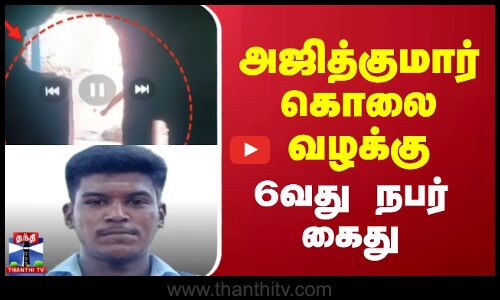 அஜித் குமார் கொலை வழக்கு - 6வது நபர் கைது