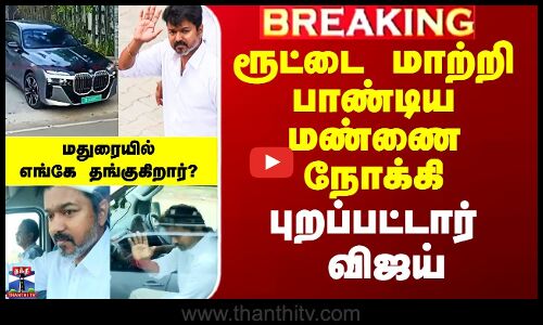 ரூட்டை மாற்றி பாண்டிய மண்ணை நோக்கி  புறப்பட்டார் விஜய்