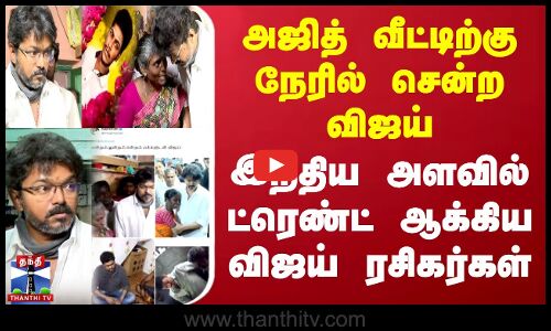TVK Vijay | அஜித் வீட்டிற்கு நேரில் சென்ற விஜய் - இந்திய அளவில் ட்ரெண்ட் ஆக்கிய விஜய் ரசிகர்கள்