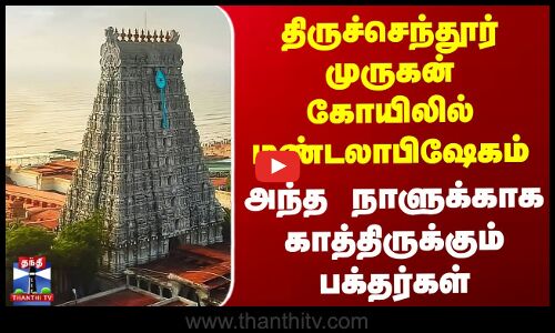 Thiruchendur | திருச்செந்தூர் கோயிலில் மண்டலாபிஷேகம் - அந்த நாளுக்காக காத்திருக்கும் பக்தர்கள்