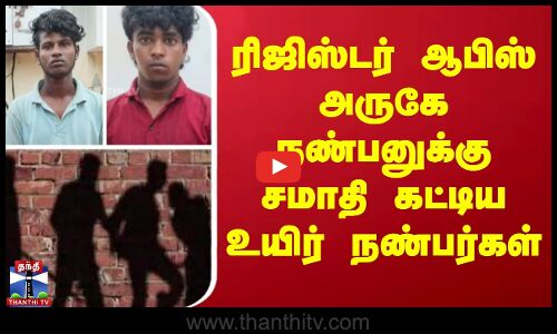 Killed and buried || Friends || ரெஜிஸ்டிரர் ஆபிஸ் அருகே நண்பனுக்கு சமாதி கட்டிய உயிர் நண்பர்கள்