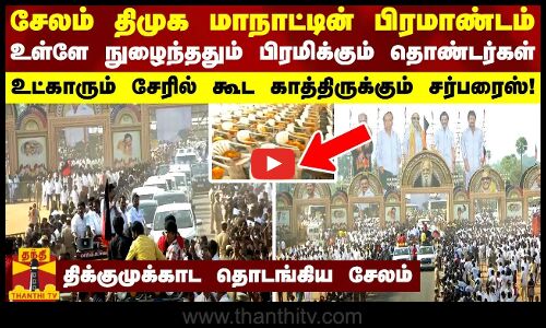 சேலம் திமுக மாநாட்டின் பிரமாண்டம் உள்ளே நுழைந்ததும் பிரமிக்கும் தொண்டர்கள் -