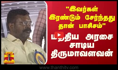 இவர்கள் இரண்டும் சேர்ந்தது தான் பாசிசம்.. மத்திய அரசை சாடிய திருமாவளவன்