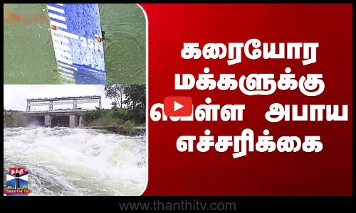 Kosasthalaiyar River Flood கரையோர மக்களுக்கு வெள்ள அபாய எச்சரிக்கை