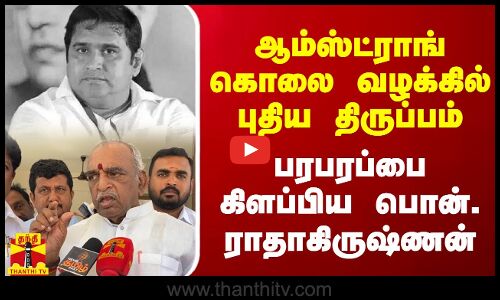 ஆம்ஸ்ட்ராங் கொலை வழக்கில் புதிய திருப்பம்.. பரபரப்பை கிளப்பிய பொன். ராதாகிருஷ்ணன் | Amstrong BSP