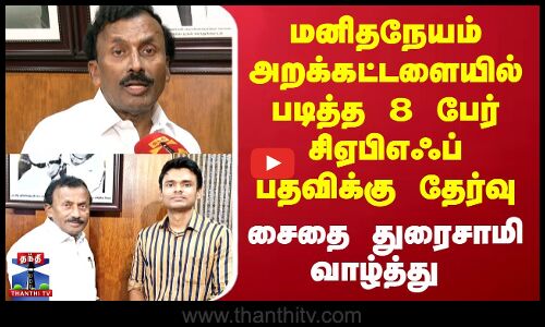 மனிதநேயம் அறக்கட்டளையில் படித்த 8பேர் CAPF பதவிக்கு தேர்வு-சைதை துரைசாமி வாழ்த்து