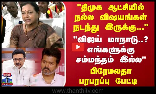 திமுக ஆட்சியில் நல்ல விஷயங்கள் நடந்து இருக்கு... பிரேமலதா பரபரப்பு பேட்டி