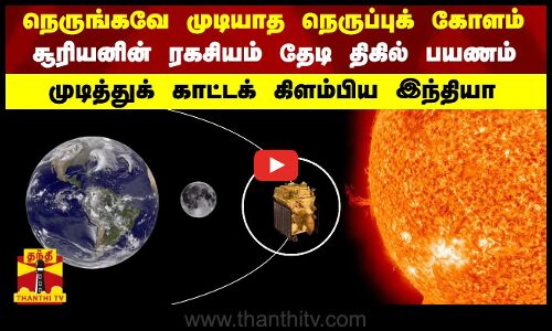நெருங்கவே முடியாத நெருப்புக் கோளம்.. சூரியனின் ரகசியம் தேடி திகில் பயணம்