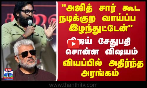 அஜித் சார் கூட நடிக்குற வாய்ப்ப இழந்துட்டேன் விஜய் சேதுபதி சொன்ன விஷயம்