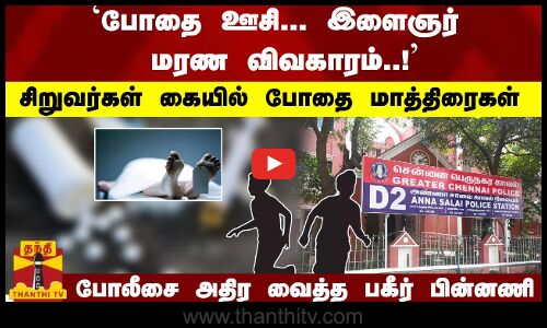 `போதை ஊசி... இளைஞர் மரண விவகாரம்..!-  சிறுவர்கள் கையில்  போதை மாத்திரைகள்-போலீசை அதிர வைத்த பின்னணி