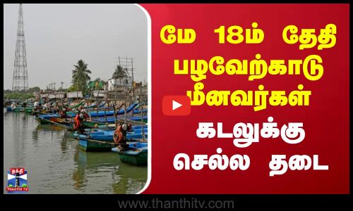 மே 18ம் தேதி பழவேற்காடு மீனவர்கள் கடலுக்கு செல்ல தடை