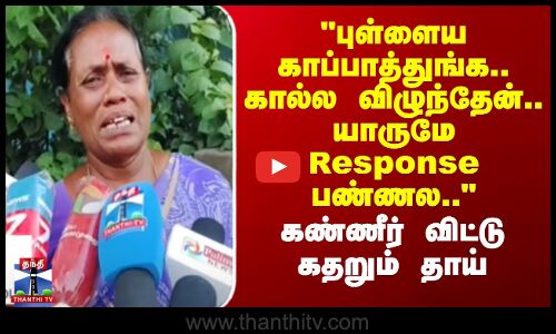 Thanjavur | புள்ளைய காப்பாத்துங்க.. கால்ல விழுந்தேன்.. யாருமே Response பண்ணல.. - கதறும் தாய்