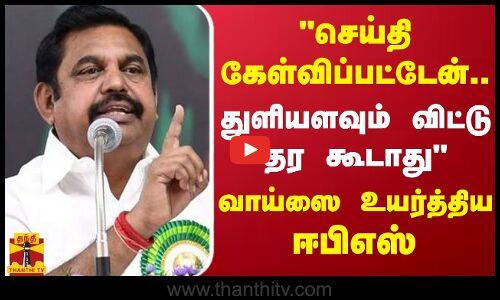 செய்தி கேள்விப்பட்டேன்.. துளியளவும் விட்டு தர கூடாது - வாய்ஸை உயர்த்திய ஈபிஎஸ்