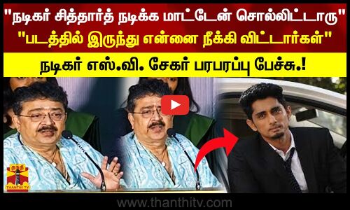 நடிகர் சித்தார்த் என்னுடன் நடிக்க மாட்டேன்-னு சொல்லிட்டாரு.. என்னை நீக்கி விட்டார்கள்-எஸ்.வி.சேகர்