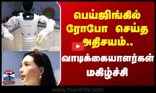 பெய்ஜிங்கில் ரோபோ செய்த அதிசயம்.. வாடிக்கையாளர்கள்  மகிழ்ச்சி