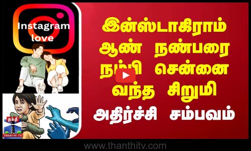 இன்ஸ்டாகிராம் ஆண் நண்பரை நம்பி சென்னை வந்த சிறுமி அதிர்ச்சி சம்பவம்
