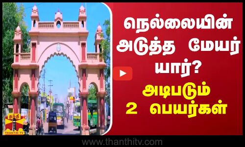 நெல்லையின் அடுத்த மேயர் யார்?.. அடிபடும் 2 பெயர்கள்