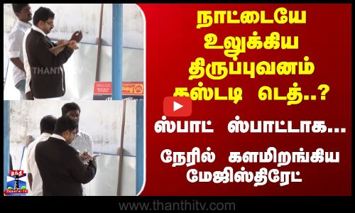 திருப்புவனம் கஸ்டடி டெத்..? ஸ்பாட் ஸ்பாட்டாக... நேரில் களமிறங்கிய மேஜிஸ்திரேட்