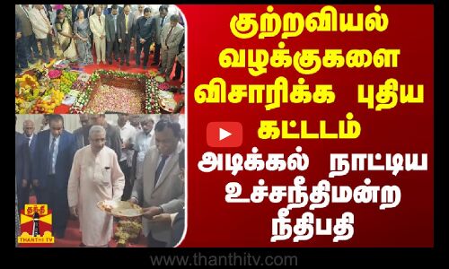 குற்றவியல் வழக்குகளை விசாரிக்க புதிய கட்டடம் - அடிக்கல் நாட்டிய உச்சநீதிமன்ற நீதிபதி