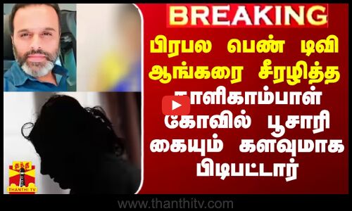 பிரபல பெண் டிவி ஆங்கரை சீரழித்த காளிகாம்பாள் கோவில் பூசாரி கைது