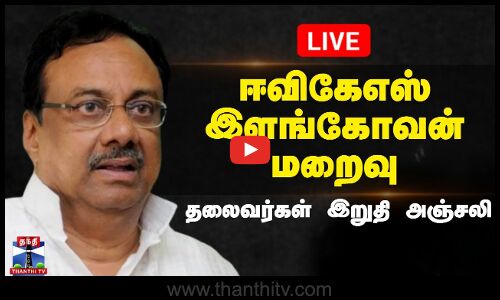 🔴LIVE : ஈவிகேஎஸ் இளங்கோவன் மறைவு - தலைவர்கள் இறுதி அஞ்சலி | நேரலை காட்சிகள்