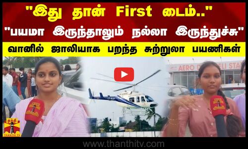 இது தான் First டைம்.. பயமா இருந்தாலும் நல்லா இருந்துச்சு - வானில் ஜாலியாக பறந்த சுற்றுலா பயணிகள்