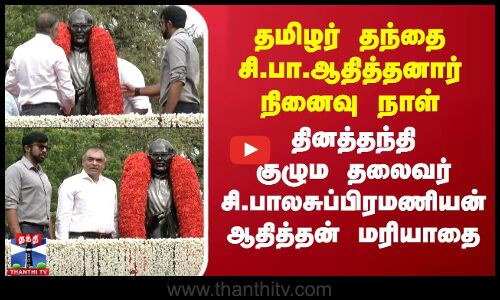 சி.பா.ஆதித்தனார் நினைவு நாள் - தினத்தந்தி குழும தலைவர் சி.பாலசுப்பிரமணியன் ஆதித்தன் மரியாதை