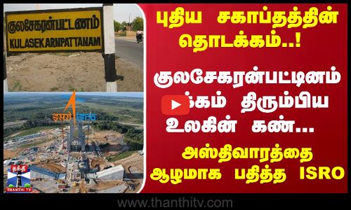 புதிய சகாப்தத்தின் தொடக்கம்- குலசேகரன்பட்டினம் பக்கம் திரும்பிய உலகின் கண்-அஸ்திவாரத்தை பதித்த ISRO