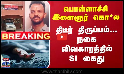 Breaking | TN Police | SI | பொள்ளாச்சி இளைஞர் கொ*ல... திடீர் திருப்பம்... நகை விவகாரத்தில் SI கைது