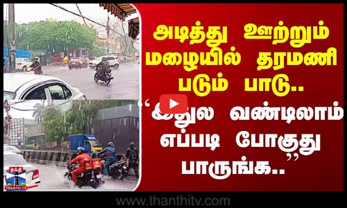 Taramani Rain அடித்து ஊற்றும் மழையில் தரமணி படும் பாடு..``இதுல வண்டிலாம் எப்படி போகுது பாருங்க..’’