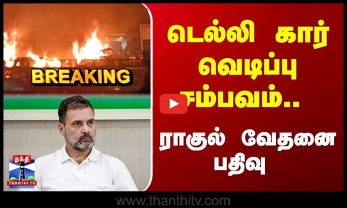 Breaking | Delhi Blast  |Rahul | டெல்லி கார் வெடிப்பு சம்பவம்.. ராகுல் வேதனை பதிவு