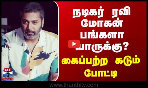 நடிகர் ரவி மோகன் பங்களா யாருக்கு? கைப்பற்ற கடும் போட்டி
