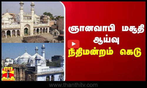 ஞானவாபி மசூதி ஆய்வு அறிக்கை - நீதிமன்றம் கெடு