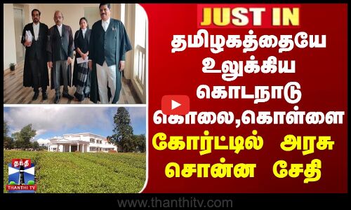 தமிழகத்தையே உலுக்கிய கொடநாடு கொலை, கொள்ளை - கோர்ட்டில் அரசு சொன்ன சேதி