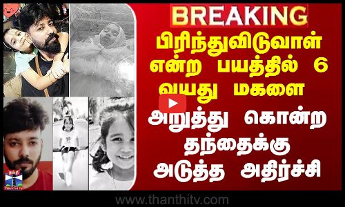 6 வயது மகளை அறுத்து கொன்ற தந்தைக்கு அடுத்த அதிர்ச்சி