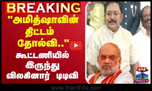 🔴LIVE : அமித்ஷாவின் திட்டம் தோல்வி.. கூட்டணியில் இருந்து விலகினார் டிடிவி