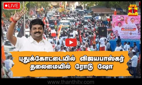 🔴LIVE : அதிமுக வேட்பாளரை ஆதரித்து முன்னாள் அமைச்சர் விஜயபாஸ்கர் தலைமையில் ரோடு ஷோ