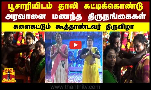 பூசாரியிடம் தாலி கட்டிக்கொண்டு - அரவானை மணந்த திருநங்கைகள் களைகட்டும் கூத்தாண்டவர் திருவிழா
