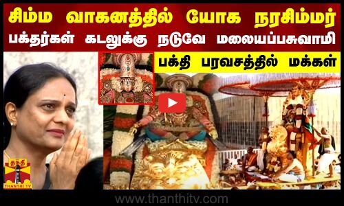 சிம்ம வாகனத்தில் யோக நரசிம்மர் - பக்தர்கள் கடலுக்கு நடுவே மலையப்பசுவாமி - பக்தி பரவசத்தில் மக்கள்