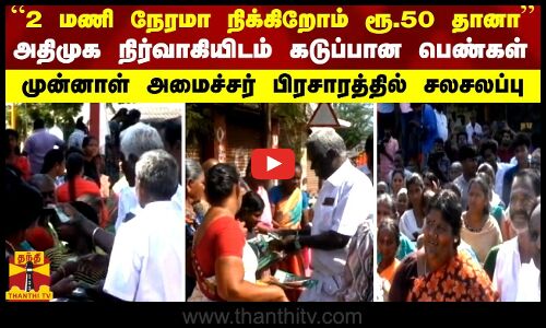 “2 மணி நேரமா நிக்கிறோம் ரூ.50 தானா“ - அதிமுக நிர்வாகியிடம் கடுப்பான பெண்கள்