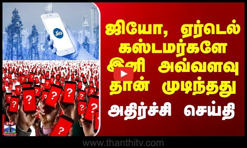 ஜியோ, ஏர்டெல் கஸ்டமர்களே இனி அவ்வளவு தான் முடிந்தது - அதிர்ச்சி செய்தி