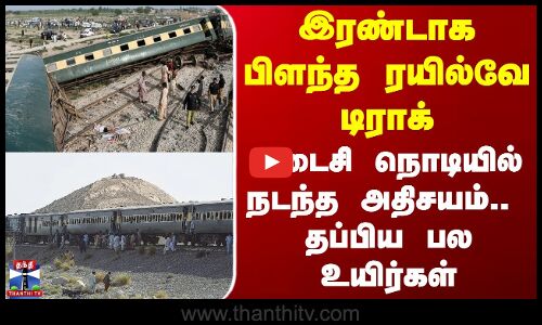 Pakistan Train | இரண்டாக பிளந்த ரயில்வே டிராக் - கடைசி நொடியில் நடந்த அதிசயம்.. தப்பிய பல உயிர்கள்