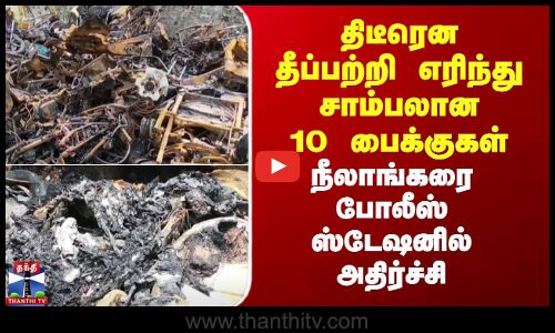 திடீரென தீப்பற்றி எரிந்து சாம்பலான 10 பைக்குகள் -போலீஸ் ஸ்டேஷனில் அதிர்ச்சி
